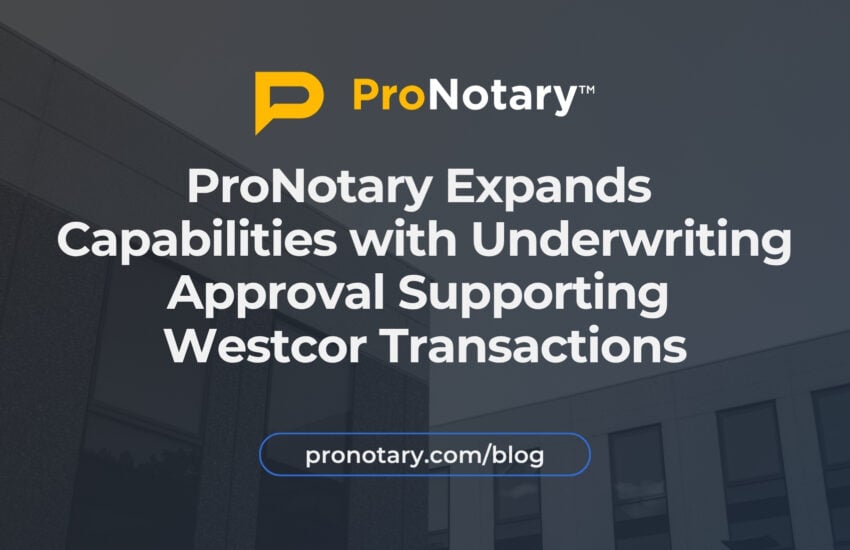 ProNotary expands underwriting approval for Remote Online Notarization transactions involving Westcor Land Title Insurance Company